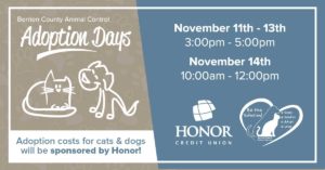 image with blue and gray background colors with text that reads berrien county adoption days november 11-14, 2020 and adoption costs for cats and dogs will be sponsored by honor credit union | Honor Credit Union