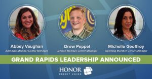 Abby Vaughan- Allendale Member Center Manager, Drew Peppel- Jenison Member Center Manager, Michelle Geoffroy- Wyoming Member Center Manager, Grand Rapids Leadership Announced Honor Credit Union | Honor Credit Union
