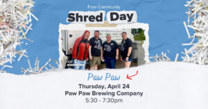 Free Community Shred Day Paw Paw, Thursday, April 24 Paw Paw Brewing Company 5:30pm-7:30pm | Honor Credit Union