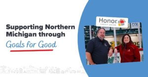 Supporting Northern Michigan through Goals for Good | Honor Credit Union